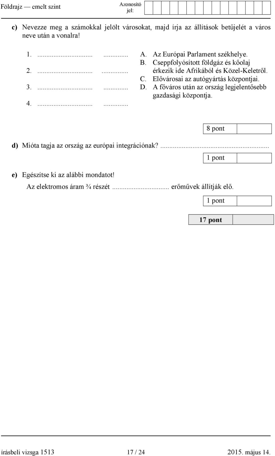 D. A főváros után az ország legjelentősebb gazdasági központja. 8 pont d) Mióta tagja az ország az európai integrációnak?