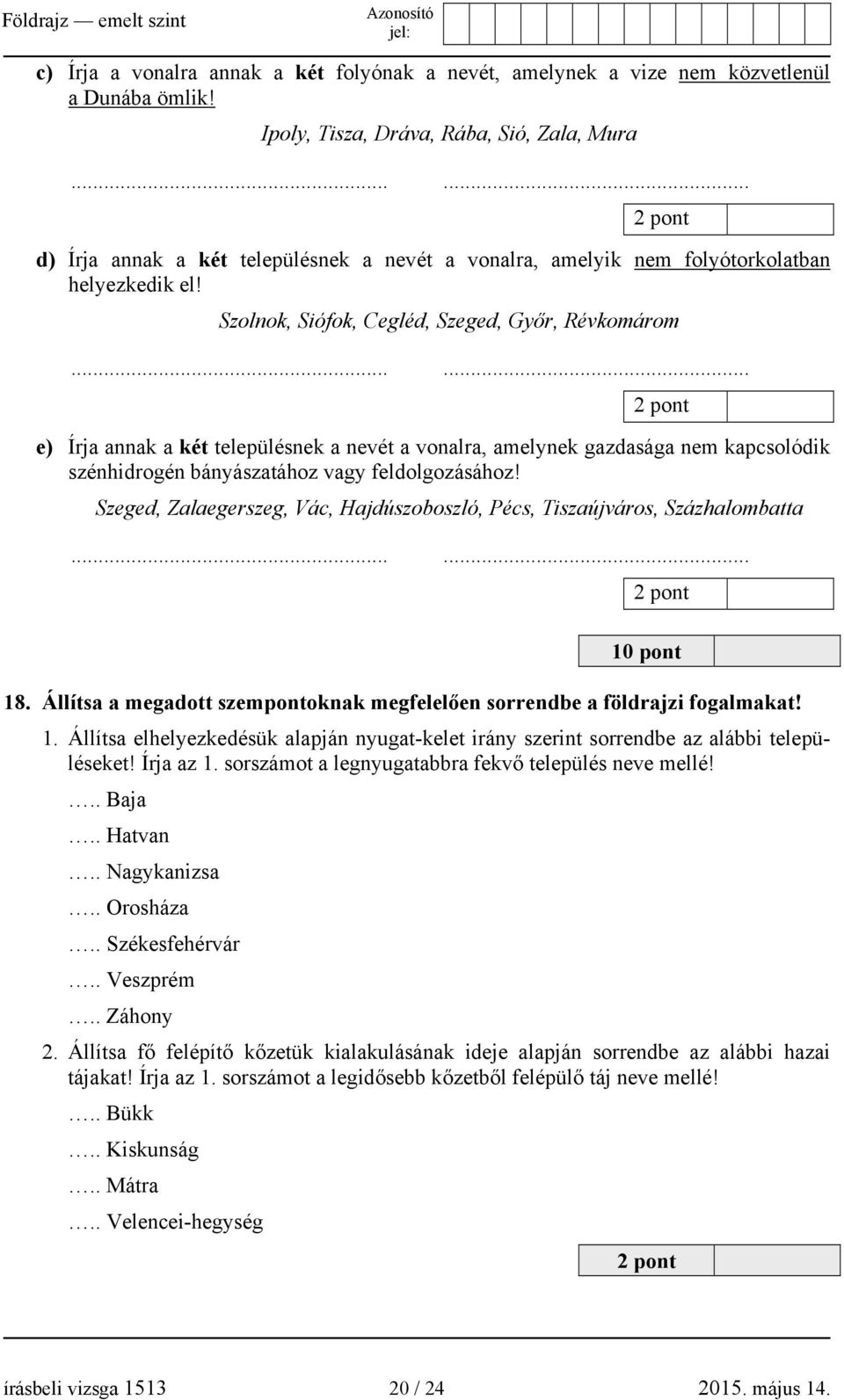 ..... 2 pont e) Írja annak a két településnek a nevét a vonalra, amelynek gazdasága nem kapcsolódik szénhidrogén bányászatához vagy feldolgozásához!