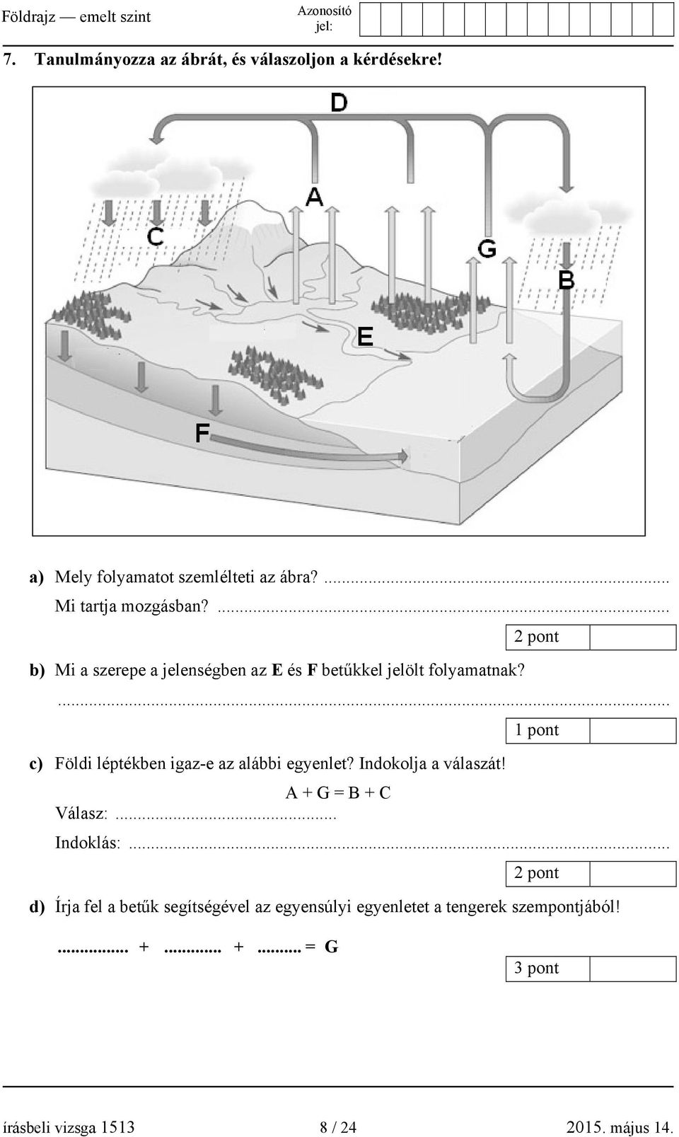 ... 1 pont c) Földi léptékben igaz-e az alábbi egyenlet? Indokolja a válaszát! A + G = B + C Válasz:... Indoklás:.