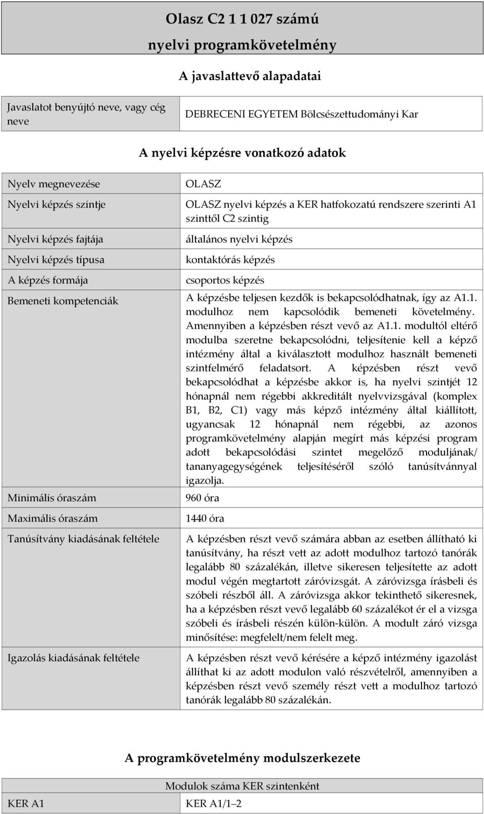 kiadásának feltétele OLASZ OLASZ nyelvi képzés a KER hatfokozatú rendszere szerinti A1 szinttől C2 szintig általános nyelvi képzés kontaktórás képzés csoportos képzés A képzésbe teljesen kezdők is