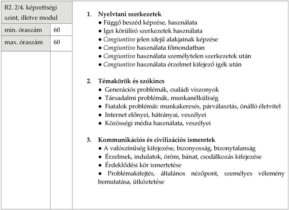 személytelen szerkezetek után Congiuntivo használata érzelmet kifejező igék után Generációs problémák, családi viszonyok Társadalmi problémák, munkanélküliség Fiatalok problémái: