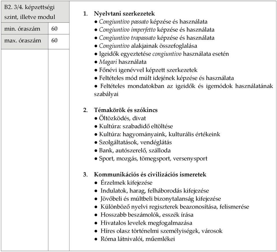 egyeztetése congiuntivo használata esetén Magari használata Főnévi igenévvel képzett szerkezetek Feltételes mód múlt idejének képzése és használata Feltételes mondatokban az igeidők és igemódok