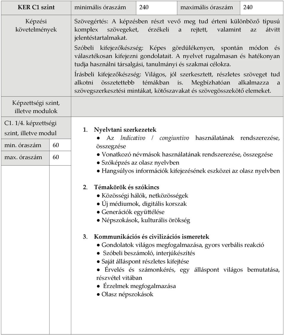 A nyelvet rugalmasan és hatékonyan tudja használni társalgási, tanulmányi és szakmai célokra.