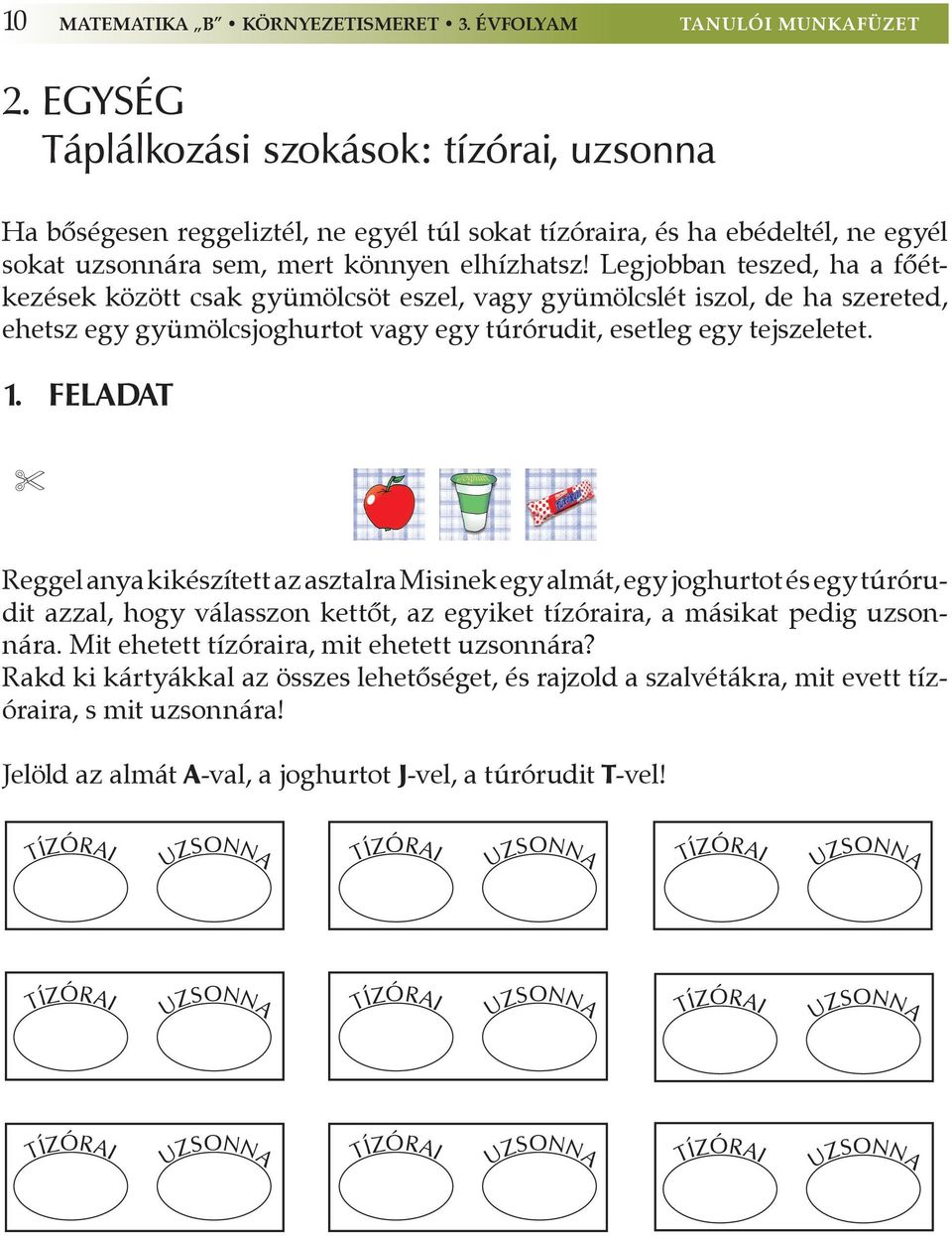 Legjobban teszed, ha a főétkezések között csak gyümölcsöt eszel, vagy gyümölcslét iszol, de ha szereted, ehetsz egy gyümölcsjoghurtot vagy egy túrórudit, esetleg egy tejszeletet. 1.