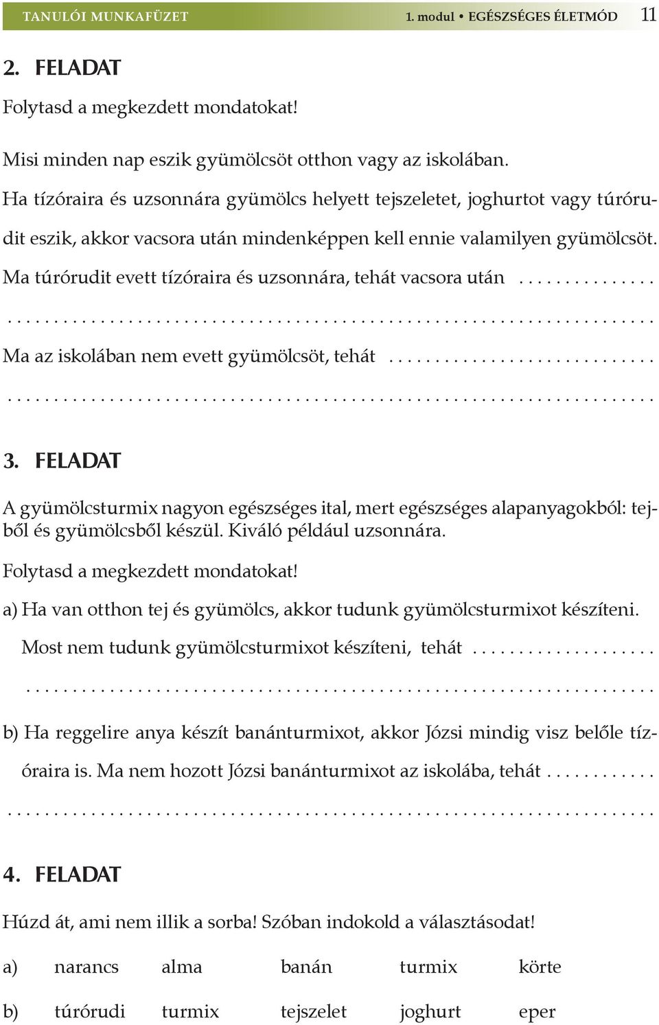 Ma túrórudit evett tízóraira és uzsonnára, tehát vacsora után.................................................................................... Ma az iskolában nem evett gyümölcsöt, tehát.................................................................................................. 3.