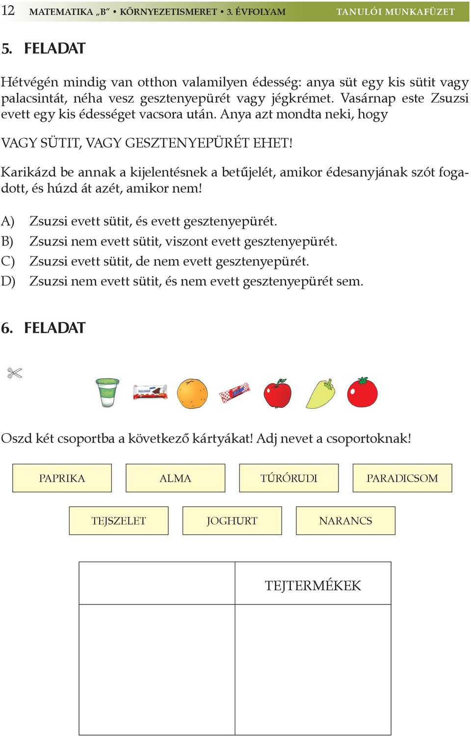 Anya azt mondta neki, hogy VAGY SÜTIT, VAGY GESZTENYEPÜRÉT EHET! Karikázd be annak a kijelentésnek a betűjelét, amikor édesanyjának szót fogadott, és húzd át azét, amikor nem!