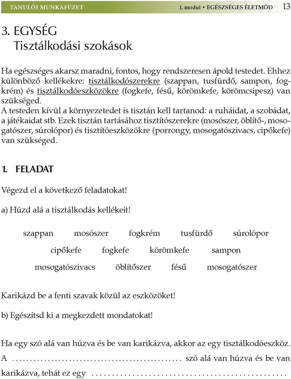 A testeden kívül a környezetedet is tisztán kell tartanod: a ruháidat, a szobádat, a játékaidat stb.