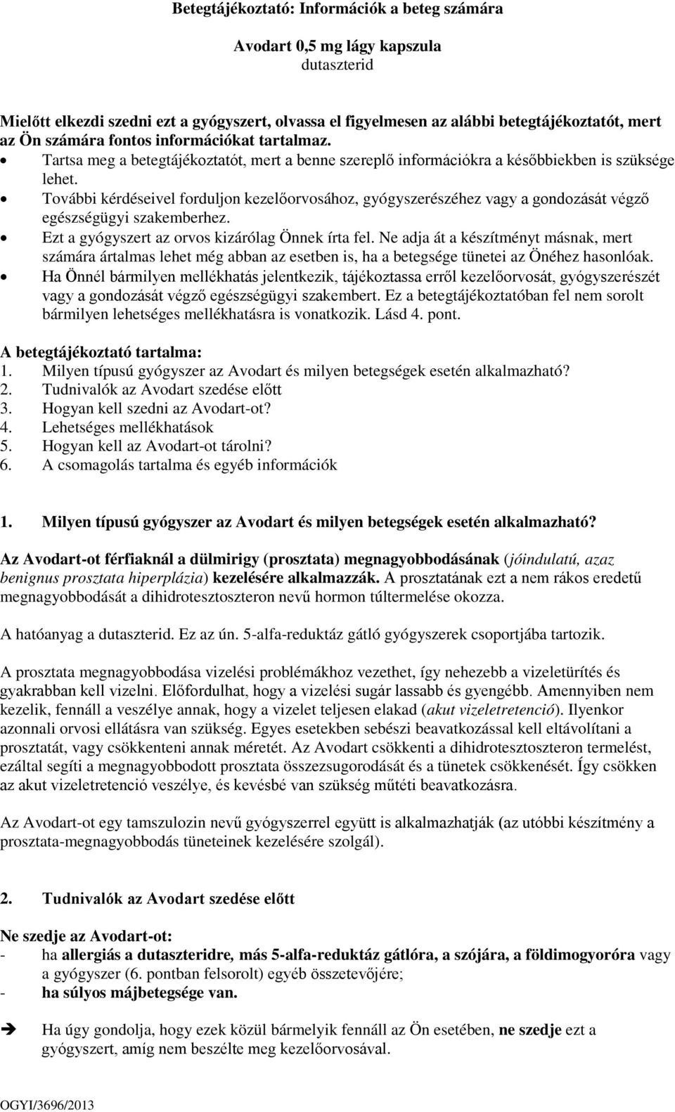 További kérdéseivel forduljon kezelőorvosához, gyógyszerészéhez vagy a gondozását végző egészségügyi szakemberhez. Ezt a gyógyszert az orvos kizárólag Önnek írta fel.