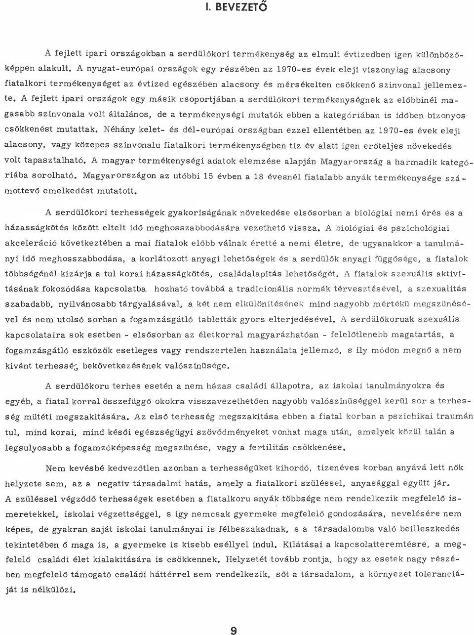 A fejlett ipari országok egy másik csoportjában a serdülőkori termékenységnek az előbbinél magasabb színvonala volt általános, de a termékenységi mutatók ebben a kategóriában is időben bizonyos