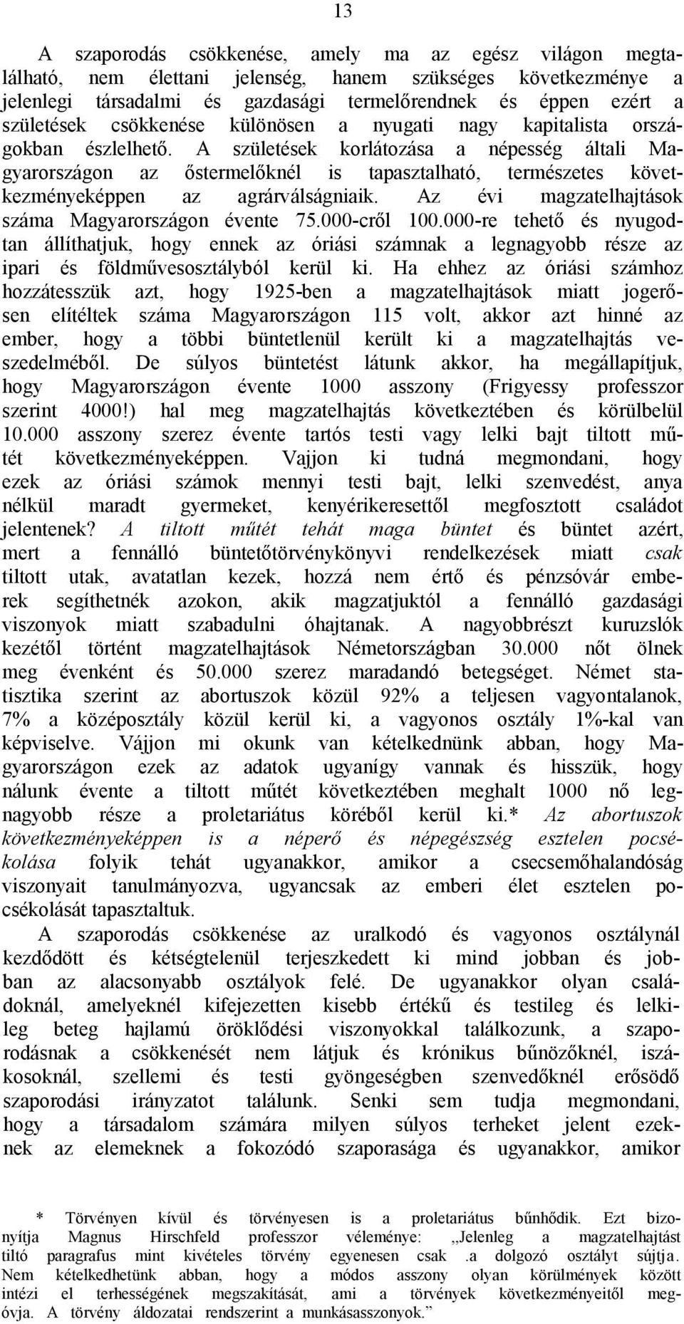 A születések korlátozása a népesség általi Magyarországon az őstermelőknél is tapasztalható, természetes következményeképpen az agrárválságniaik.