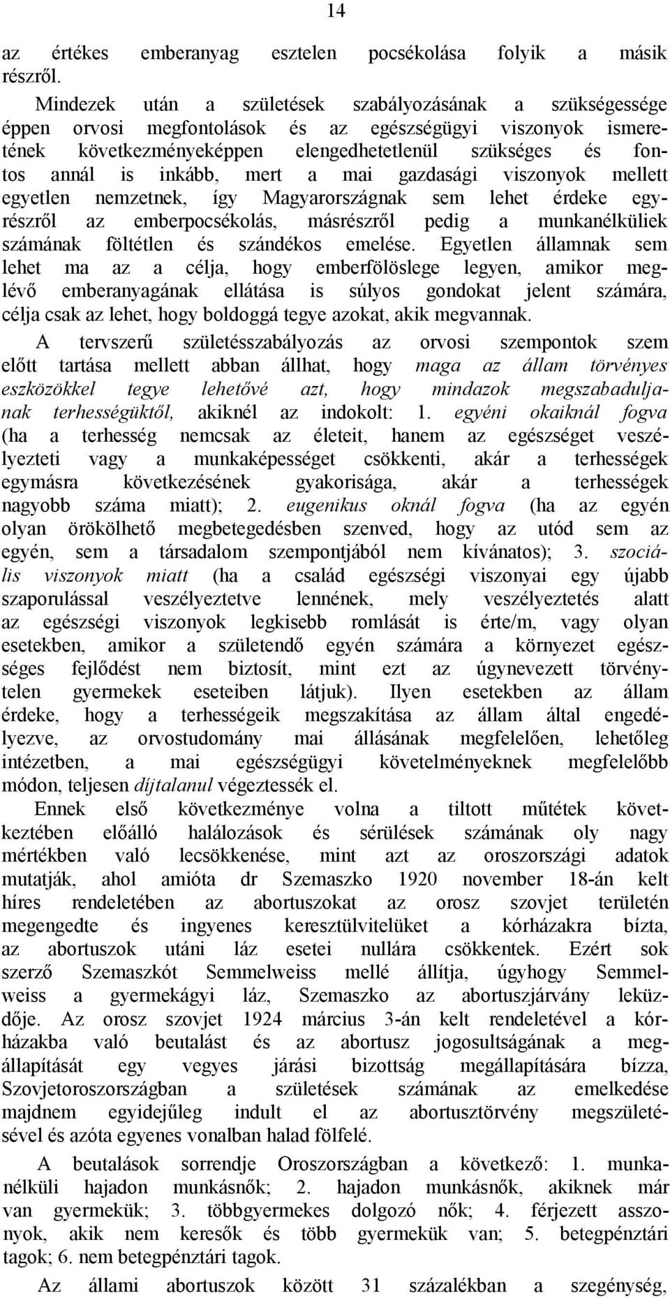 inkább, mert a mai gazdasági viszonyok mellett egyetlen nemzetnek, így Magyarországnak sem lehet érdeke egyrészről az emberpocsékolás, másrészről pedig a munkanélküliek számának föltétlen és