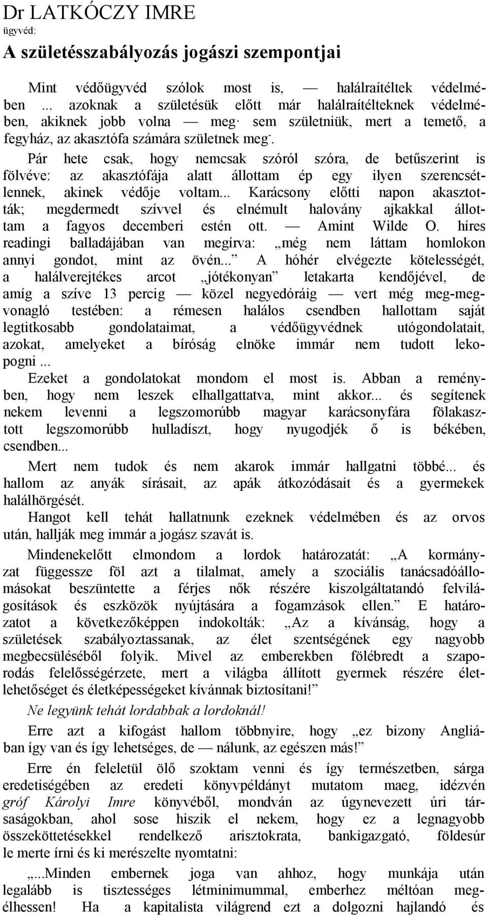 Pár hete csak, hogy nemcsak szóról szóra, de betűszerint is fölvéve: az akasztófája alatt állottam ép egy ilyen szerencsétlennek, akinek védője voltam.