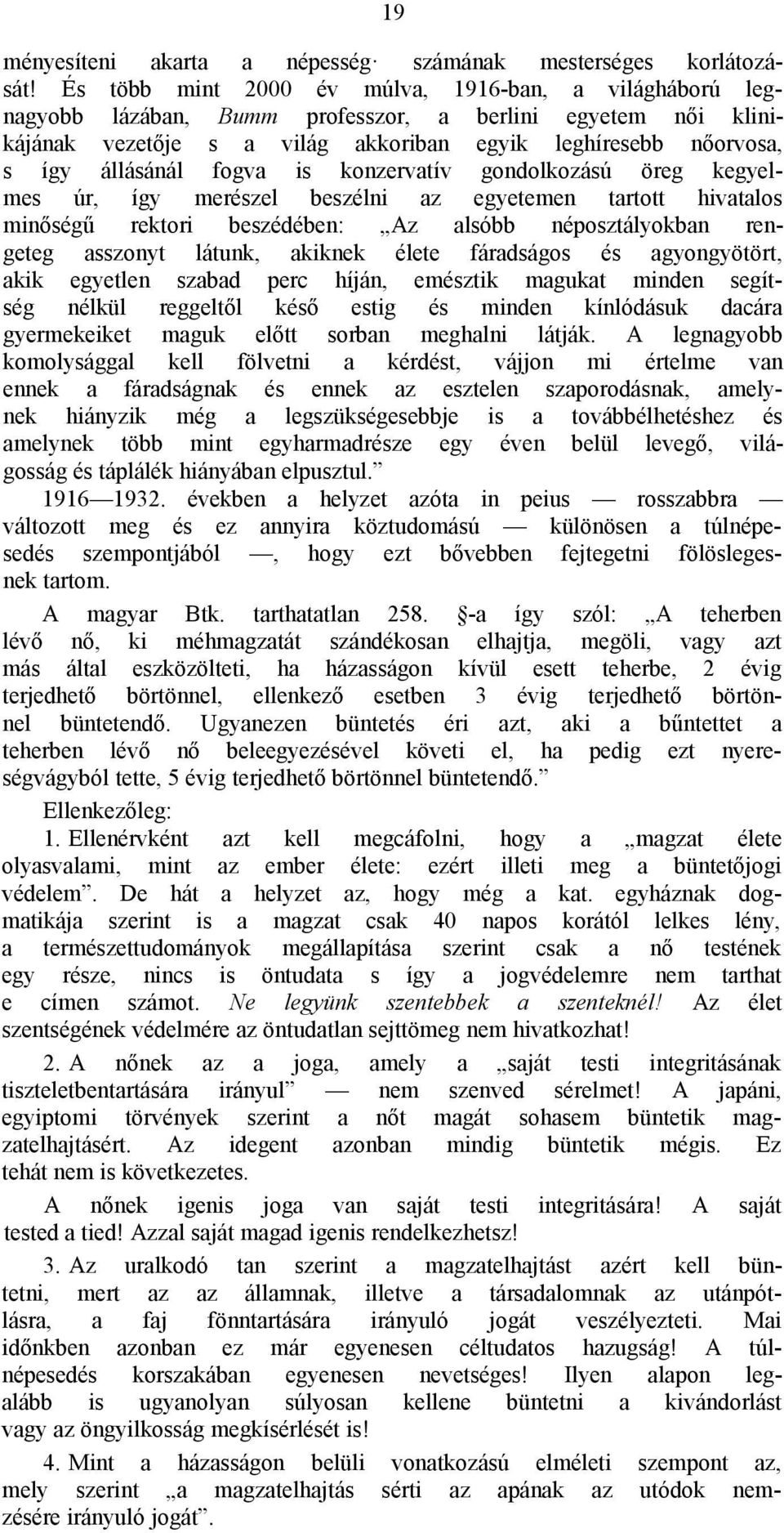 fogva is konzervatív gondolkozású öreg kegyelmes úr, így merészel beszélni az egyetemen tartott hivatalos minőségű rektori beszédében: Az alsóbb néposztályokban rengeteg asszonyt látunk, akiknek