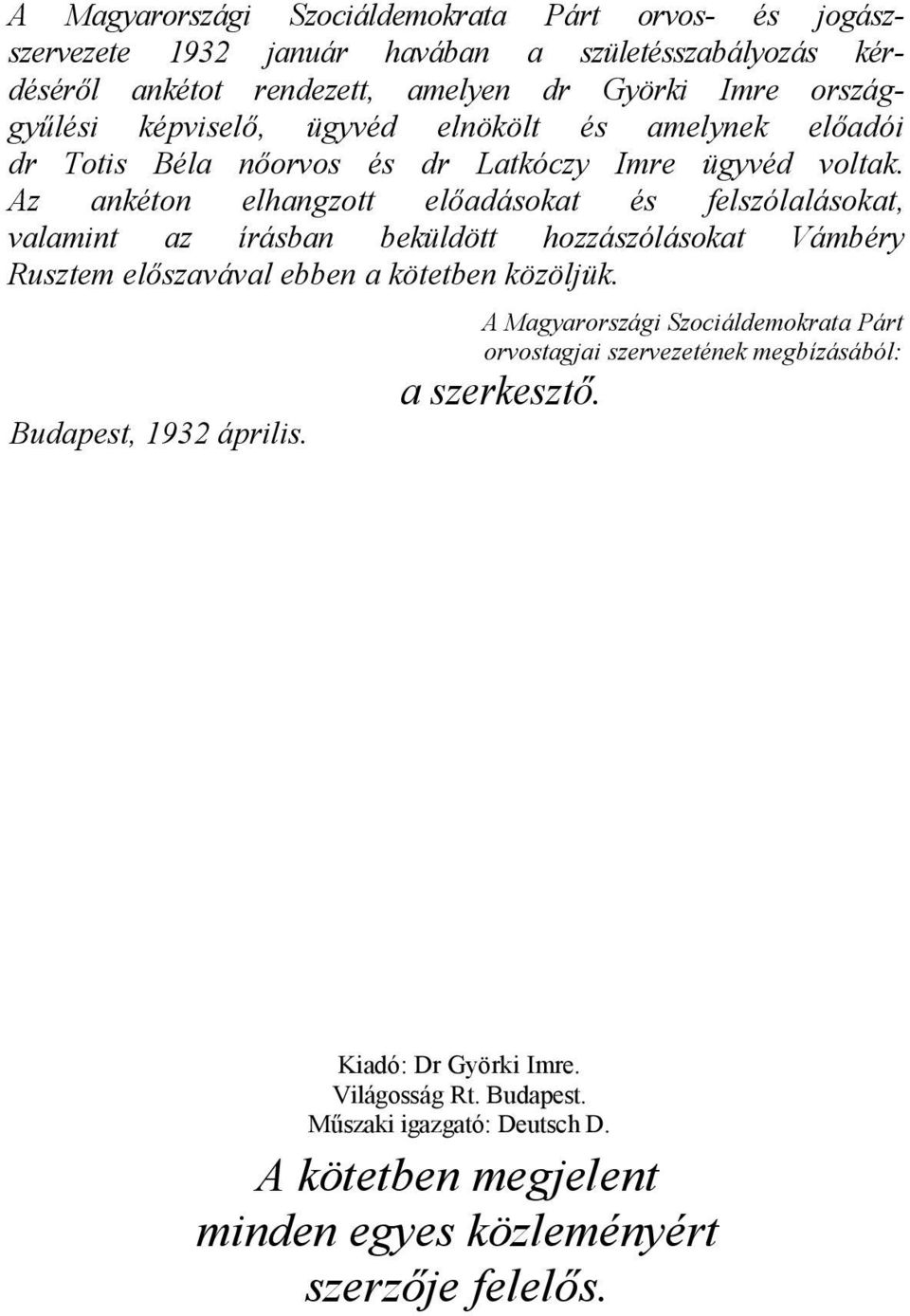 Az ankéton elhangzott előadásokat és felszólalásokat, valamint az írásban beküldött hozzászólásokat Vámbéry Rusztem előszavával ebben a kötetben közöljük.