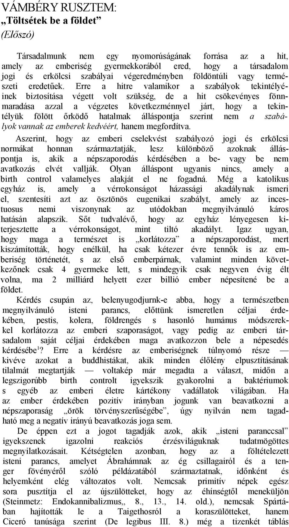 Erre a hitre valamikor a szabályok tekintélyéinek biztosítása végett volt szükség, de a hit csökevényes fönnmaradása azzal a végzetes következménnyel járt, hogy a tekintélyük fölött őrködő hatalmak