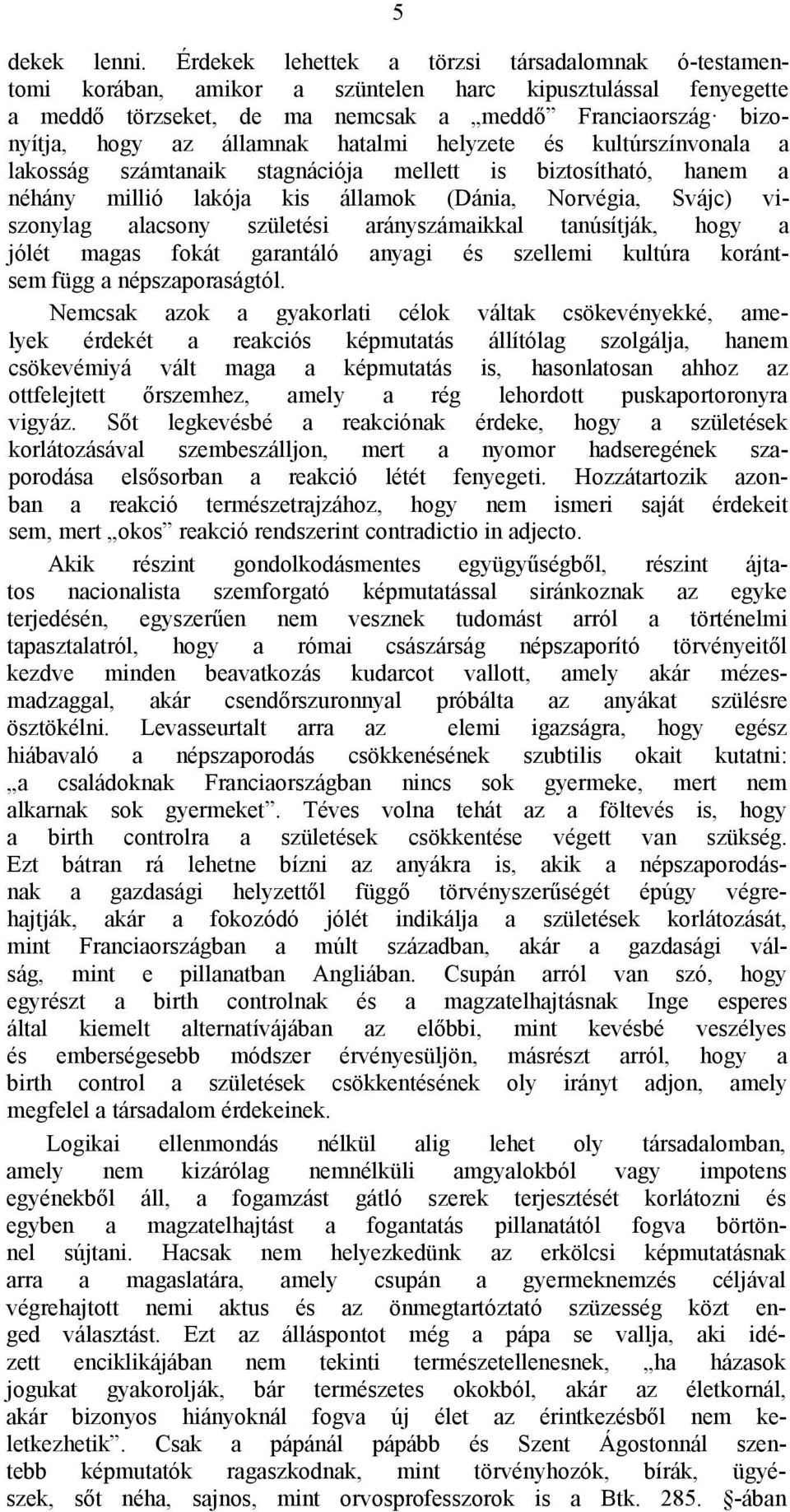 hatalmi helyzete és kultúrszínvonala a lakosság számtanaik stagnációja mellett is biztosítható, hanem a néhány millió lakója kis államok (Dánia, Norvégia, Svájc) viszonylag alacsony születési