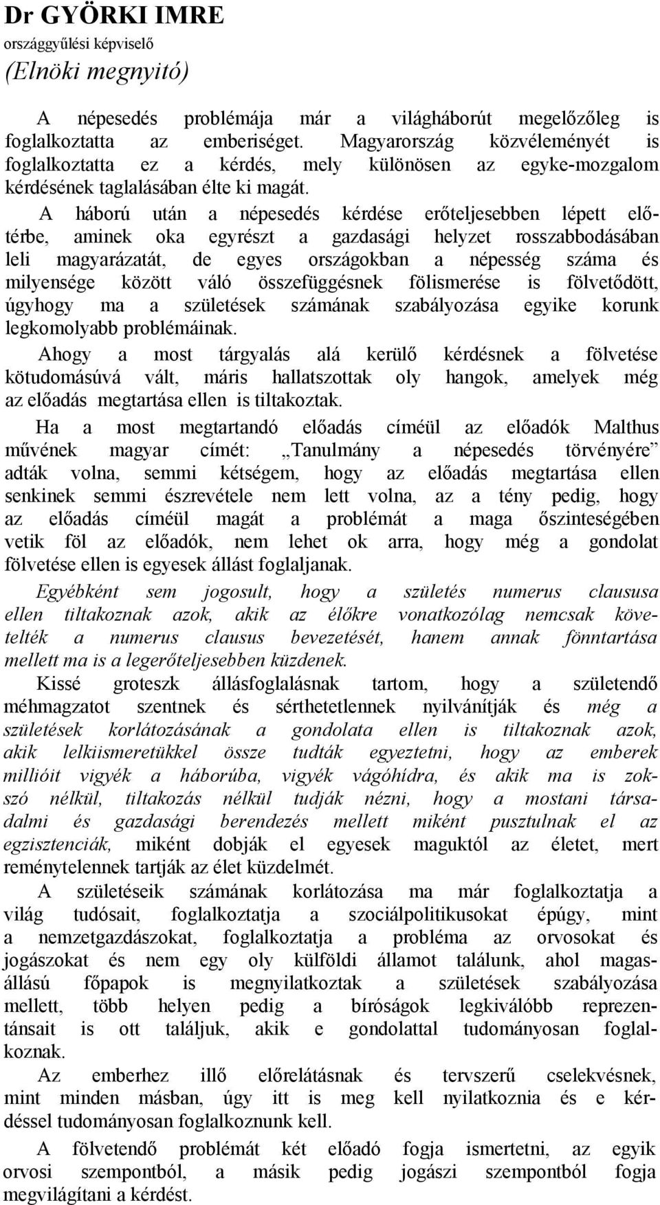 A háború után a népesedés kérdése erőteljesebben lépett előtérbe, aminek oka egyrészt a gazdasági helyzet rosszabbodásában leli magyarázatát, de egyes országokban a népesség száma és milyensége