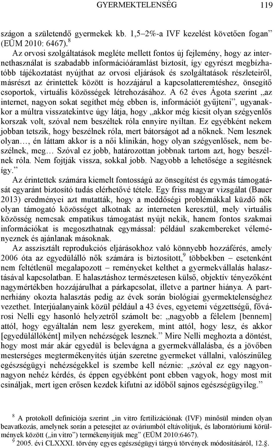 eljárások és szolgáltatások részleteiről, másrészt az érintettek között is hozzájárul a kapcsolatteremtéshez, önsegítő csoportok, virtuális közösségek létrehozásához.