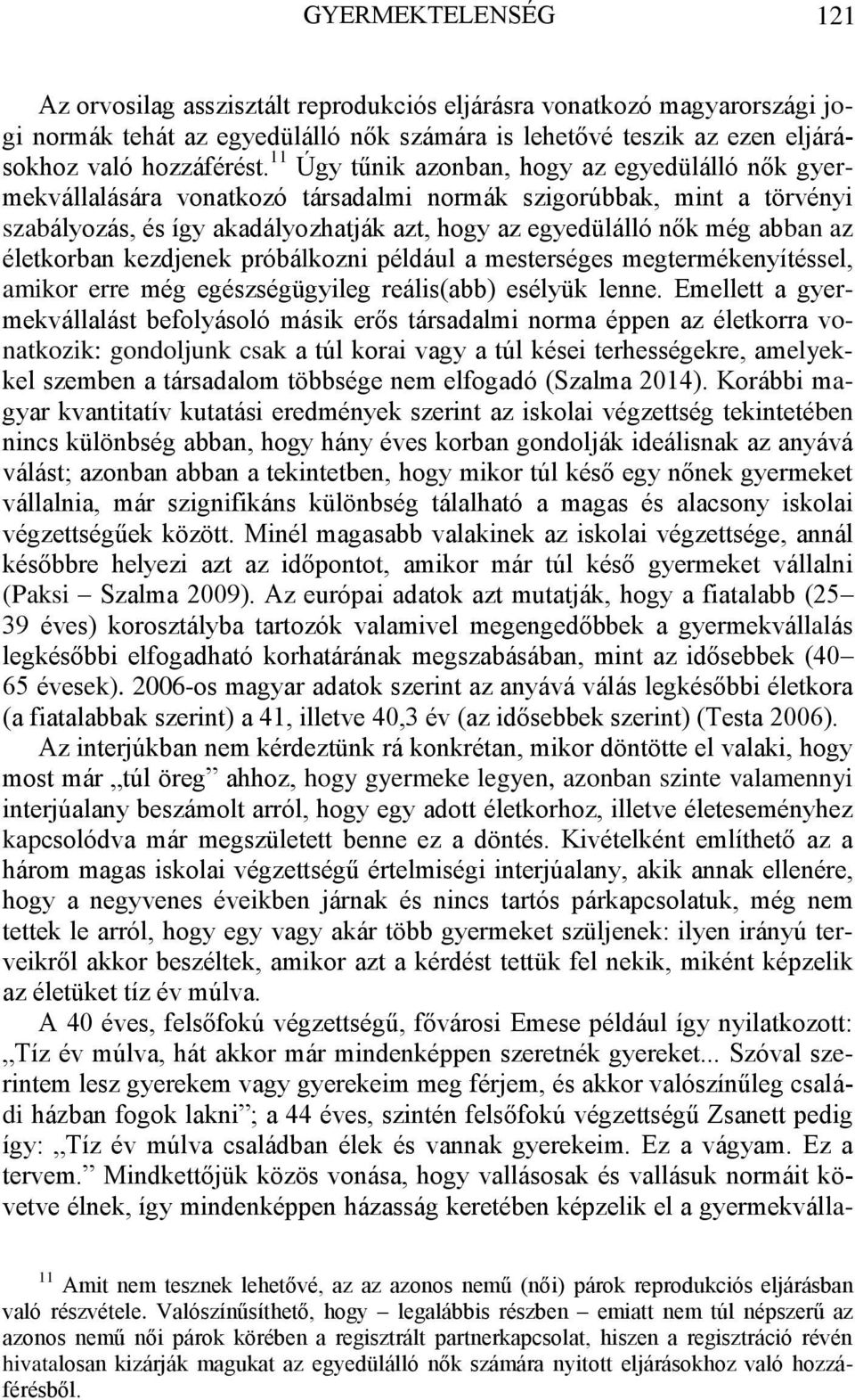 életkorban kezdjenek próbálkozni például a mesterséges megtermékenyítéssel, amikor erre még egészségügyileg reális(abb) esélyük lenne.