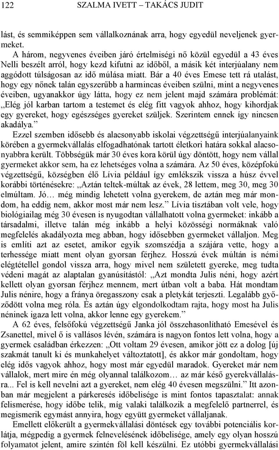 Bár a 40 éves Emese tett rá utalást, hogy egy nőnek talán egyszerűbb a harmincas éveiben szülni, mint a negyvenes éveiben, ugyanakkor úgy látta, hogy ez nem jelent majd számára problémát: Elég jól