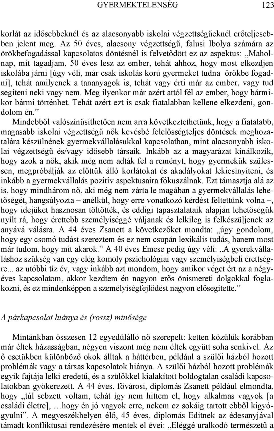 elkezdjen iskolába járni [úgy véli, már csak iskolás korú gyermeket tudna örökbe fogadni], tehát amilyenek a tananyagok is, tehát vagy érti már az ember, vagy tud segíteni neki vagy nem.