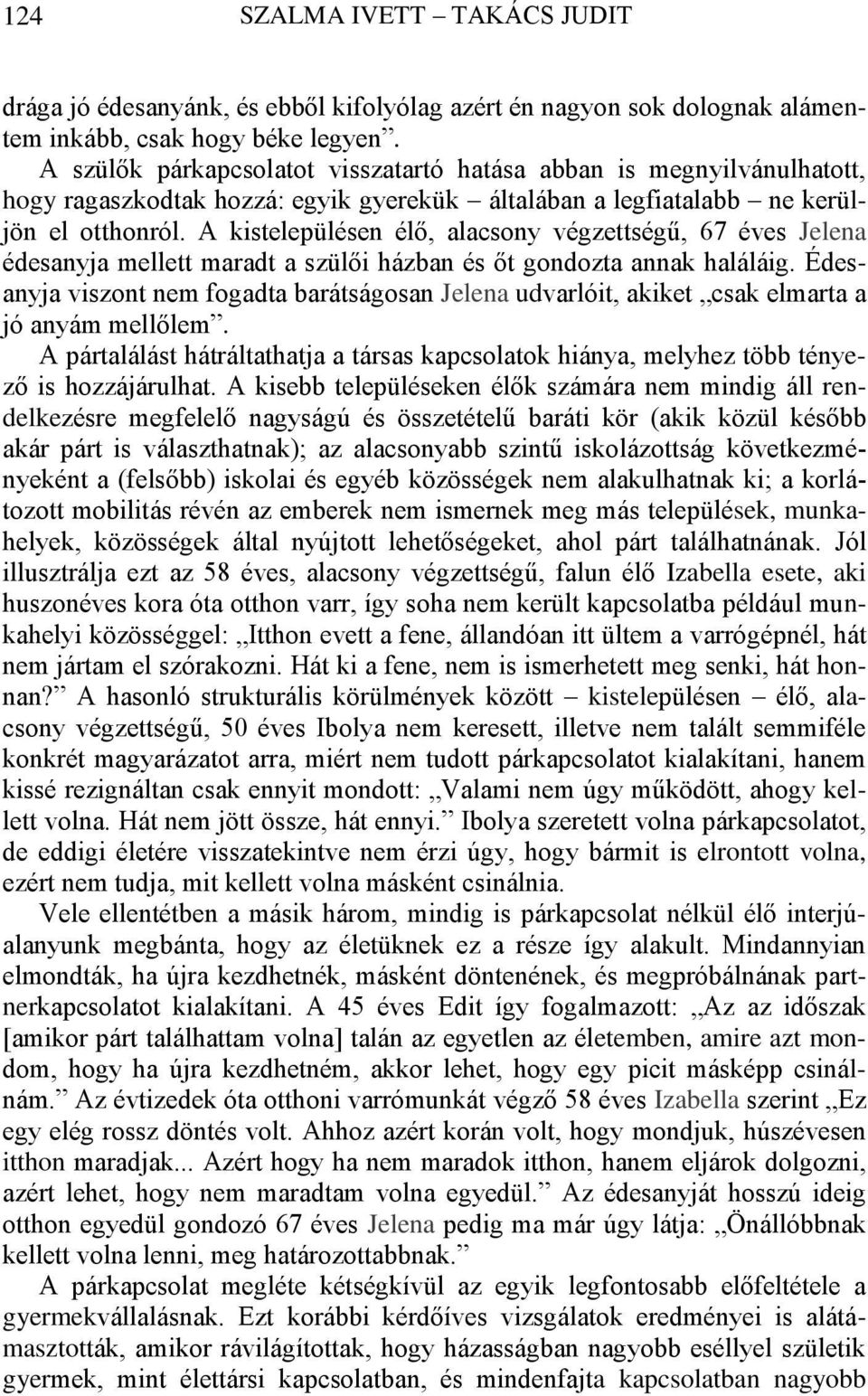 A kistelepülésen élő, alacsony végzettségű, 67 éves Jelena édesanyja mellett maradt a szülői házban és őt gondozta annak haláláig.