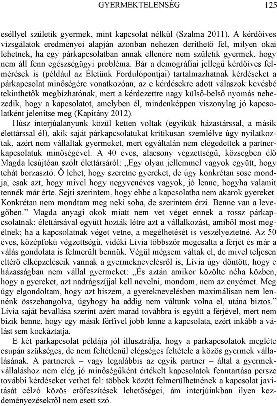 Bár a demográfiai jellegű kérdőíves felmérések is (például az Életünk Fordulópontjai) tartalmazhatnak kérdéseket a párkapcsolat minőségére vonatkozóan, az e kérdésekre adott válaszok kevésbé