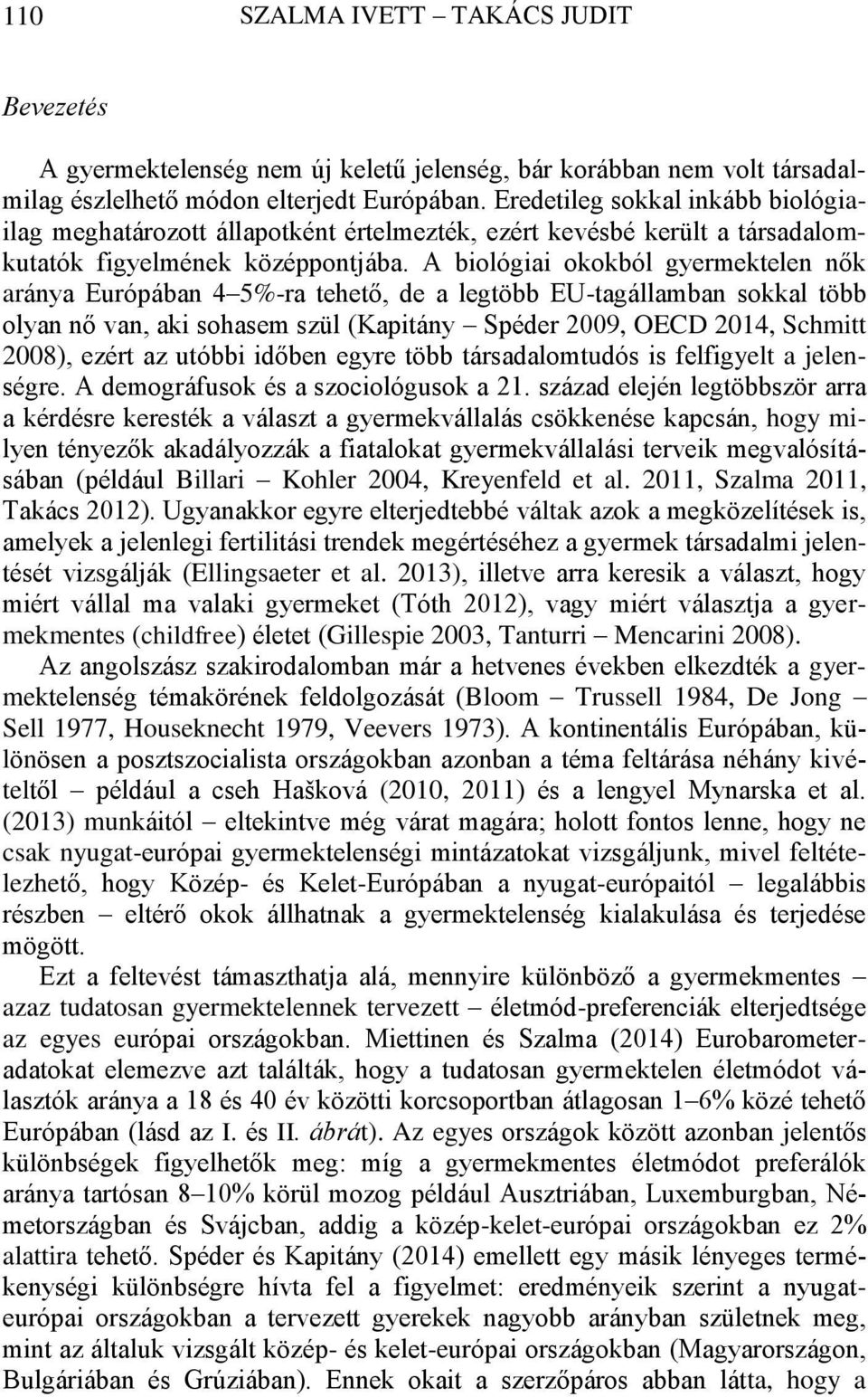 A biológiai okokból gyermektelen nők aránya Európában 4 5%-ra tehető, de a legtöbb EU-tagállamban sokkal több olyan nő van, aki sohasem szül (Kapitány Spéder 2009, OECD 2014, Schmitt 2008), ezért az