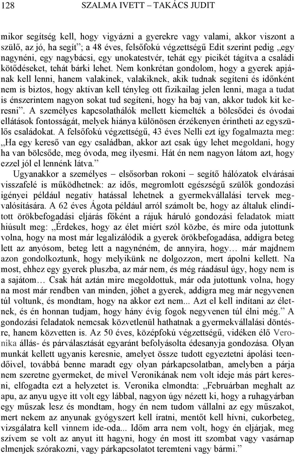 Nem konkrétan gondolom, hogy a gyerek apjának kell lenni, hanem valakinek, valakiknek, akik tudnak segíteni és időnként nem is biztos, hogy aktívan kell tényleg ott fizikailag jelen lenni, maga a