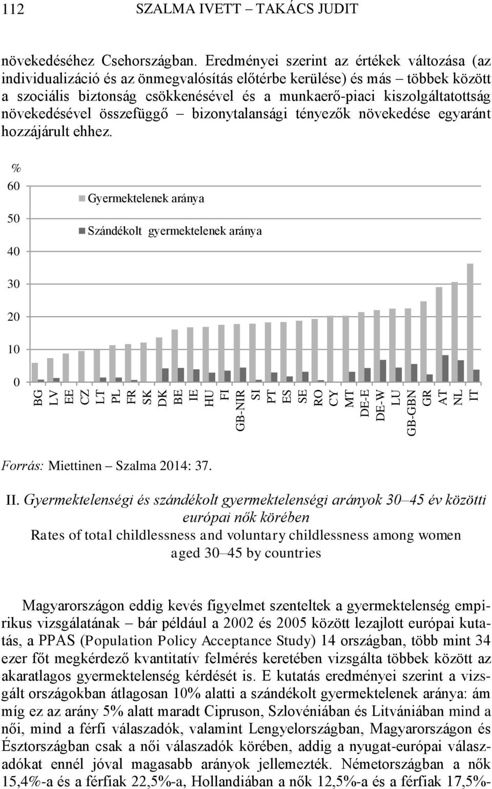 növekedésével összefüggő bizonytalansági tényezők növekedése egyaránt hozzájárult ehhez. % 60 50 40 Gyermektelenek aránya Szándékolt gyermektelenek aránya 30 20 10 0 Forrás: Miettinen Szalma 2014: 37.