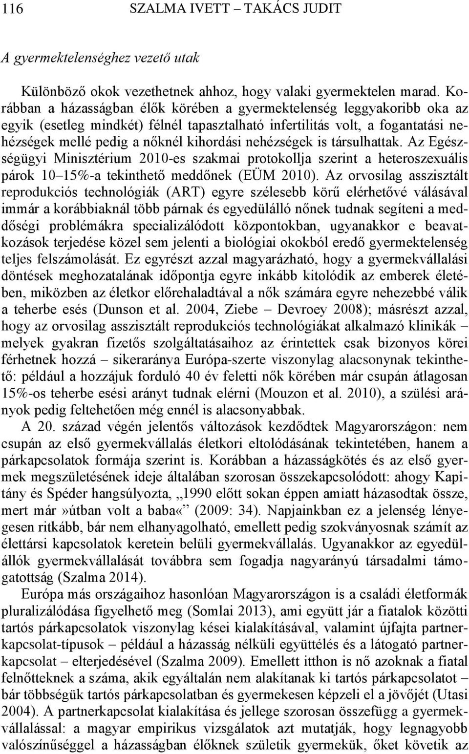 nehézségek is társulhattak. Az Egészségügyi Minisztérium 2010-es szakmai protokollja szerint a heteroszexuális párok 10 15%-a tekinthető meddőnek (EÜM 2010).