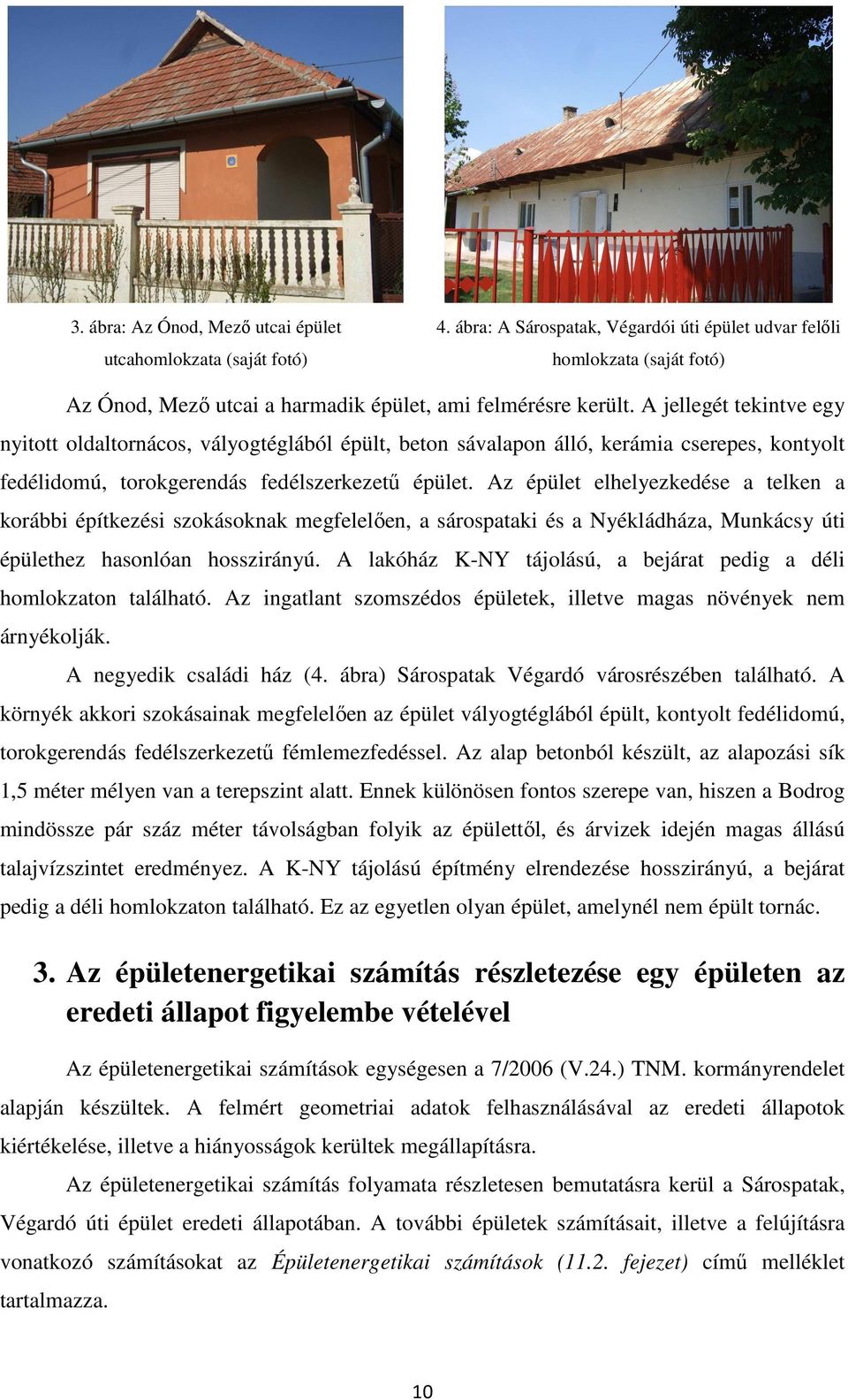 A jellegét tekintve egy nyitott oldaltornácos, vályogtéglából épült, beton sávalapon álló, kerámia cserepes, kontyolt fedélidomú, torokgerendás fedélszerkezetű épület.