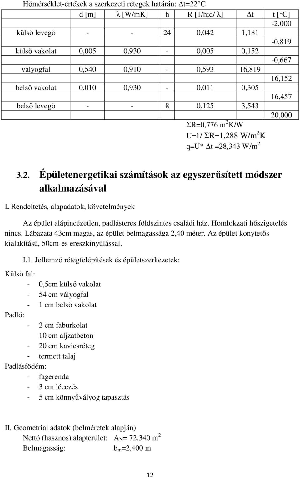 Rendeltetés, alapadatok, követelmények Az épület alápincézetlen, padlásteres földszintes családi ház. Homlokzati hőszigetelés nincs. Lábazata 43cm magas, az épület belmagassága 2,40 méter.