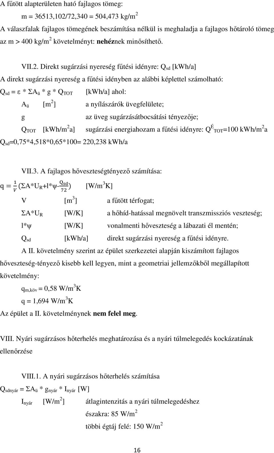 Direkt sugárzási nyereség fűtési idényre: Q sd [kwh/a] A direkt sugárzási nyereség a fűtési idényben az alábbi képlettel számolható: Q sd = ε * ƩA ü * g * Q TOT [kwh/a] ahol: A ü [m 2 ] a nyílászárók