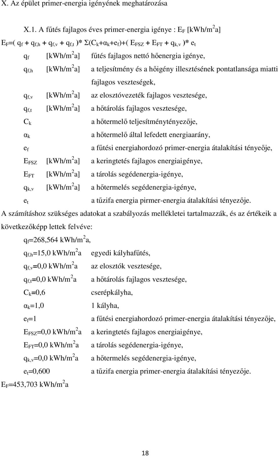 igénye, q f,h [kwh/m 2 a] a teljesítmény és a hőigény illesztésének pontatlansága miatti fajlagos veszteségek, q f,v [kwh/m 2 a] az elosztóvezeték fajlagos vesztesége, q f,t [kwh/m 2 a] a hőtárolás