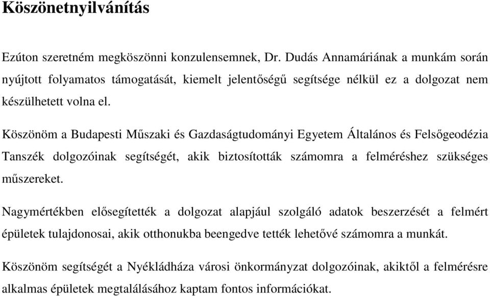 Köszönöm a Budapesti Műszaki és Gazdaságtudományi Egyetem Általános és Felsőgeodézia Tanszék dolgozóinak segítségét, akik biztosították számomra a felméréshez szükséges