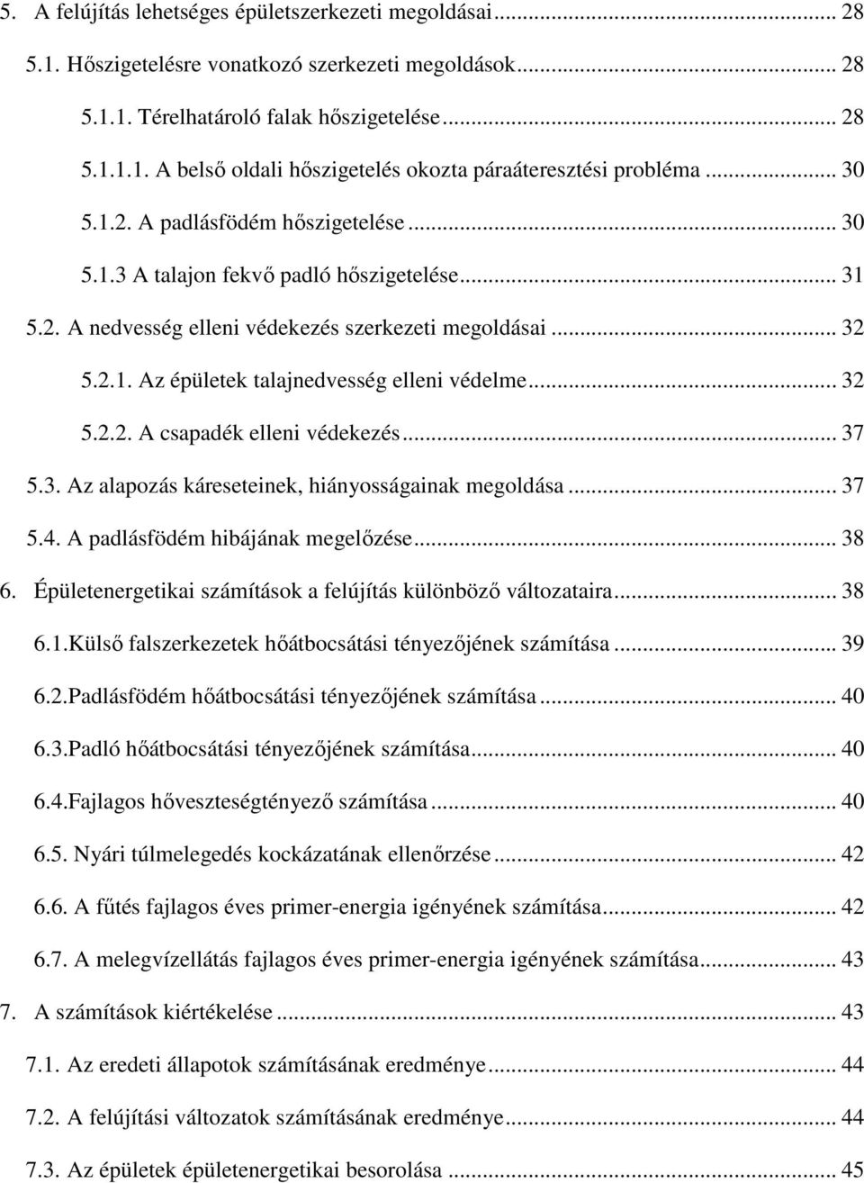 .. 32 5.2.2. A csapadék elleni védekezés... 37 5.3. Az alapozás káreseteinek, hiányosságainak megoldása... 37 5.4. A padlásfödém hibájának megelőzése... 38 6.