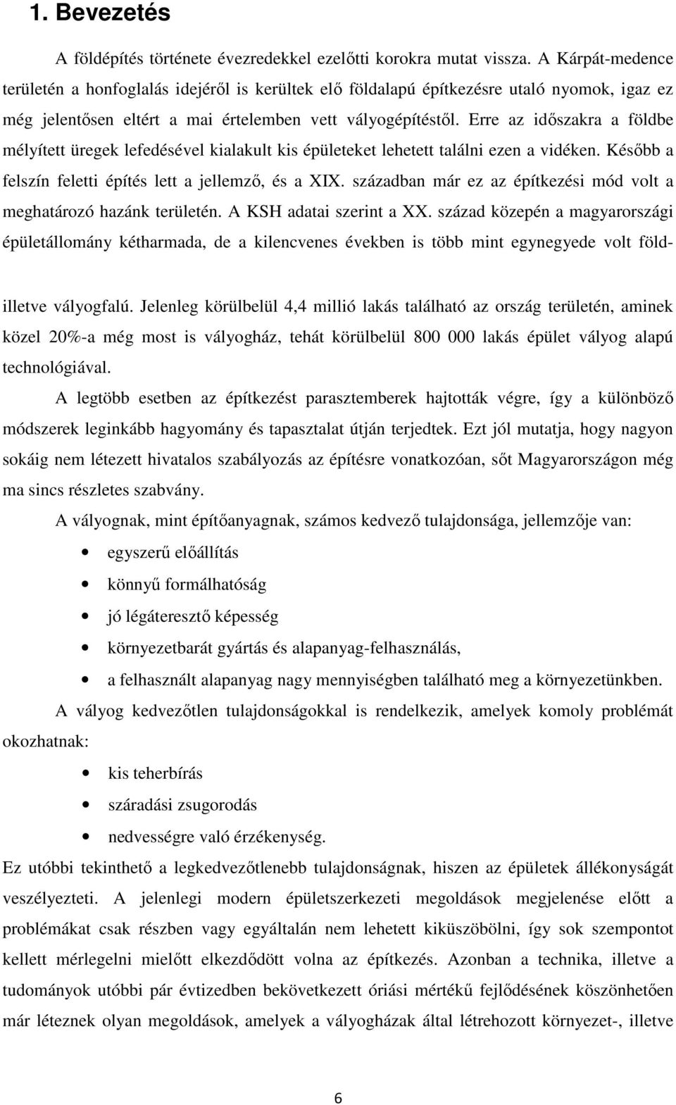 Erre az időszakra a földbe mélyített üregek lefedésével kialakult kis épületeket lehetett találni ezen a vidéken. Később a felszín feletti építés lett a jellemző, és a XIX.