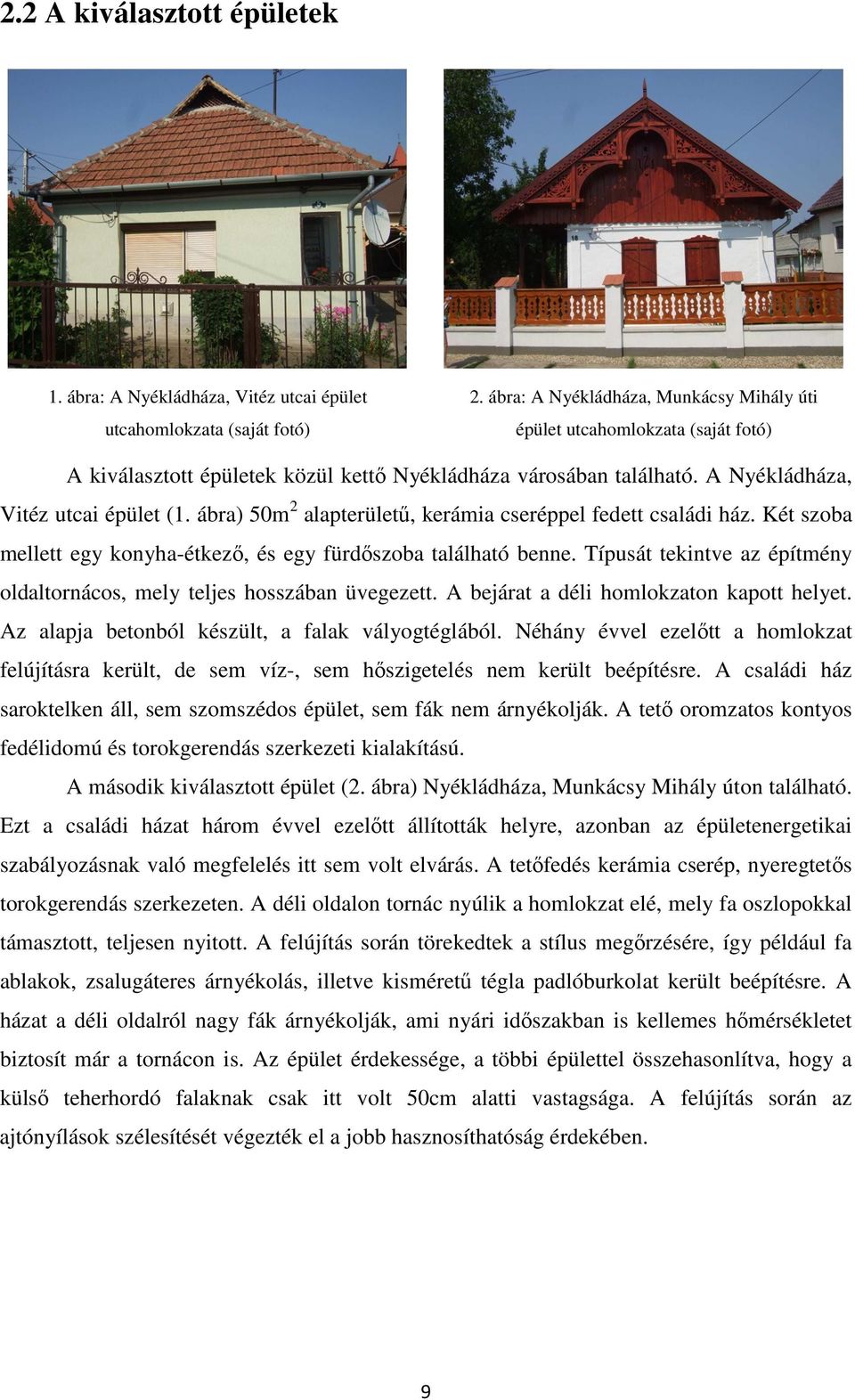 ábra) 50m 2 alapterületű, kerámia cseréppel fedett családi ház. Két szoba mellett egy konyha-étkező, és egy fürdőszoba található benne.