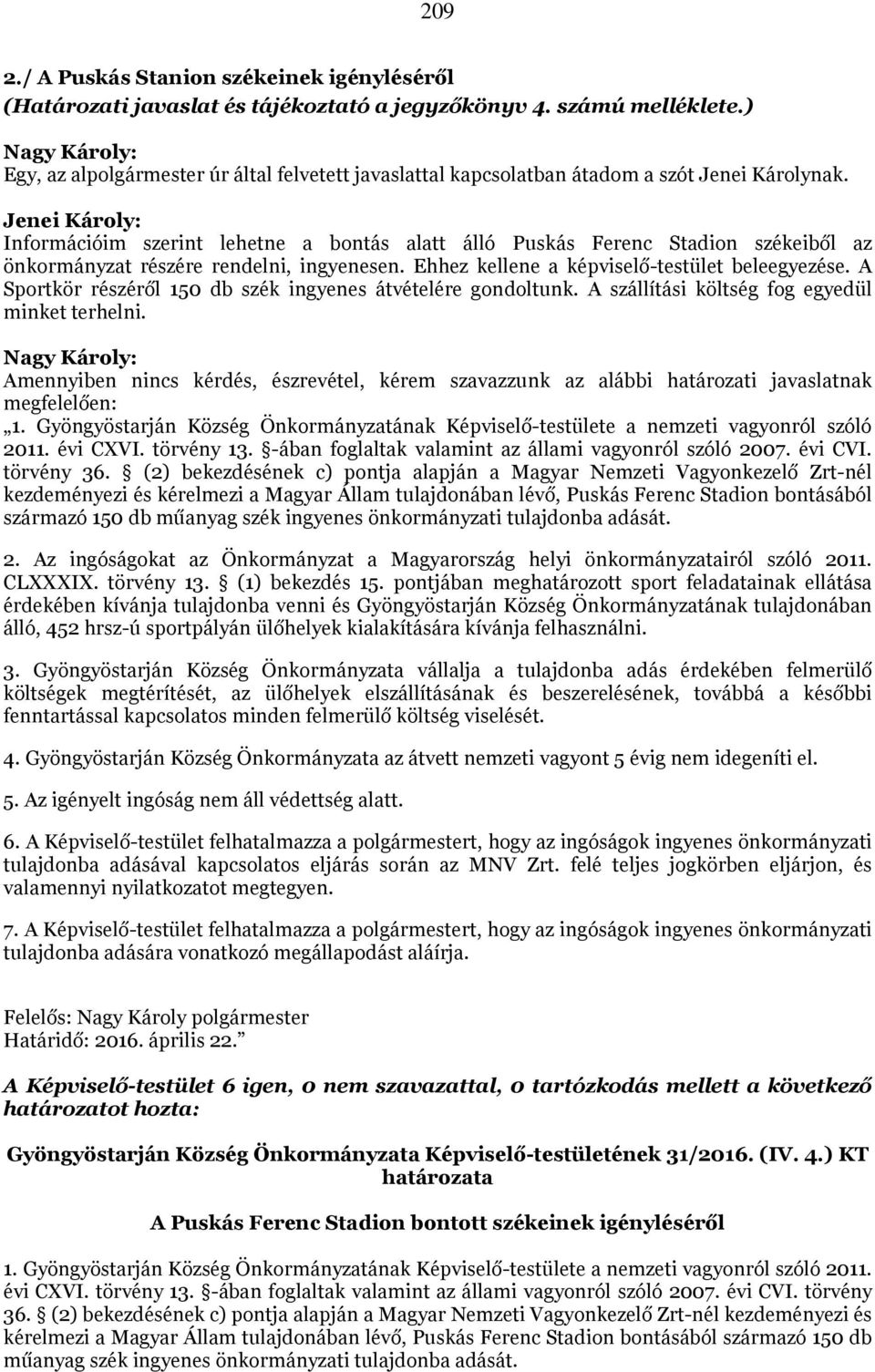 Információim szerint lehetne a bontás alatt álló Puskás Ferenc Stadion székeiből az önkormányzat részére rendelni, ingyenesen. Ehhez kellene a képviselő-testület beleegyezése.