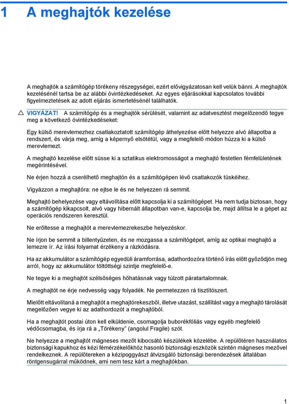 A számítógép és a meghajtók sérülését, valamint az adatvesztést megelőzendő tegye meg a következő óvintézkedéseket: Egy külső merevlemezhez csatlakoztatott számítógép áthelyezése előtt helyezze alvó