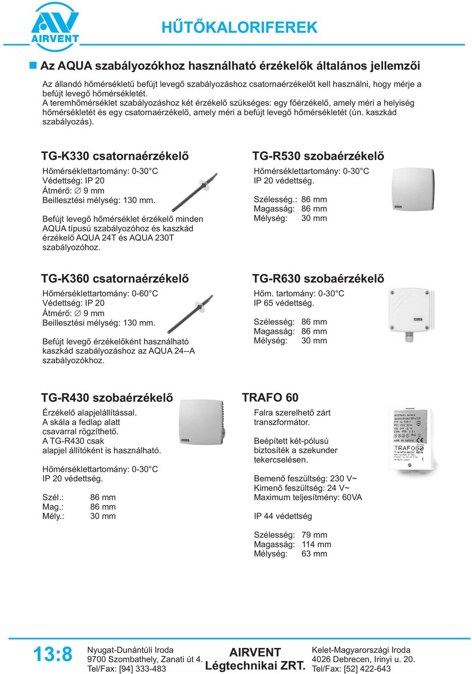 TG-K0 csatornaérzékelõ Hõmérséklettartomány: 0-0 C Védettség: IP 20 Átmérõ: 9 mm Beillesztési mélység: 10 mm.