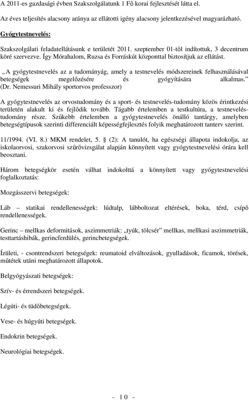 A gyógytestnevelés az a tudoányág, aely a testnevelés ódszereinek felhasználásával betegségek egelızésére és gyógyítására alkalas. (Dr.