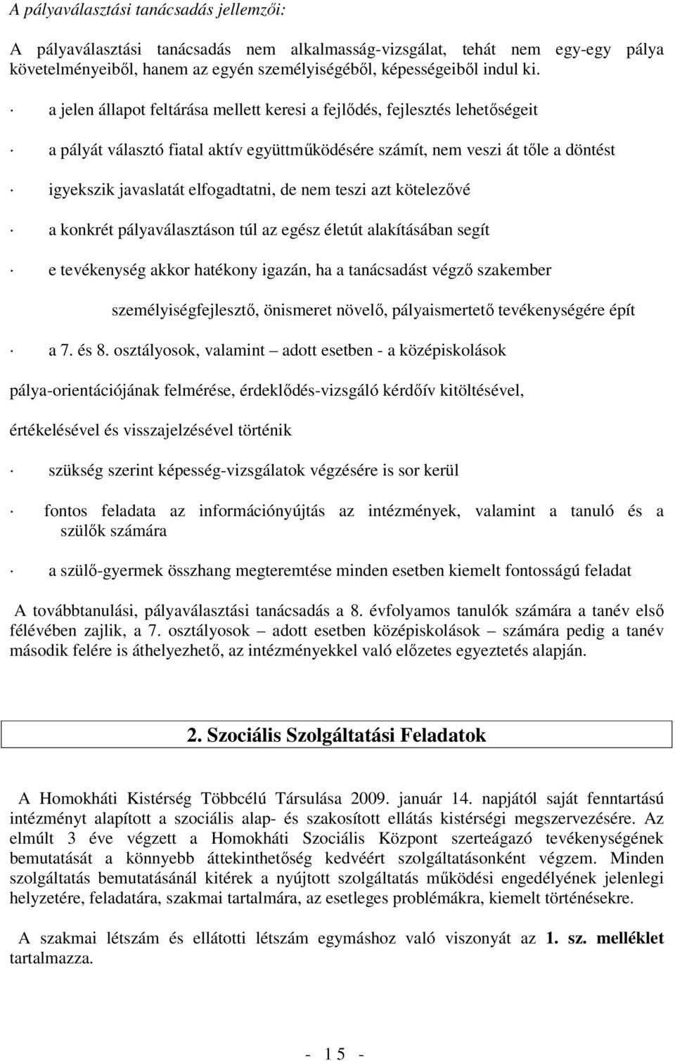 teszi azt kötelezıvé a konkrét pályaválasztáson túl az egész életút alakításában segít e tevékenység akkor hatékony igazán, ha a tanácsadást végzı szakeber szeélyiségfejlesztı, öniseret növelı,