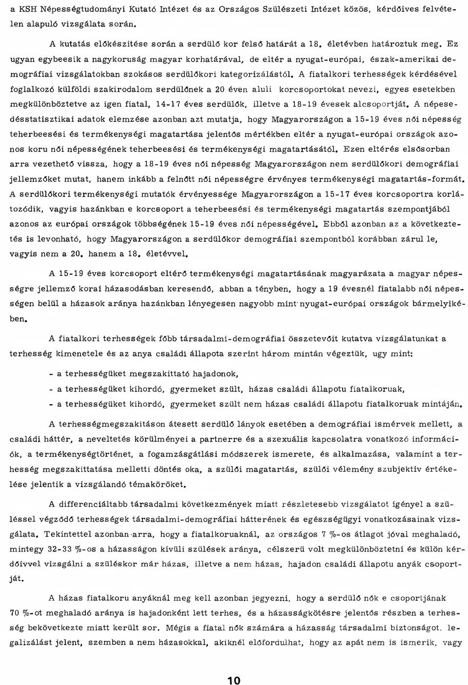 A fiatalkori terh esség ek kérdésével foglalkozó külföldi szakirodalom serdülőnek a 20 éven aluli korcsoportokat nevezi, egyes esetekben megkülönböztetve az igen fiatal, 14-17 éves serdülők, illetve