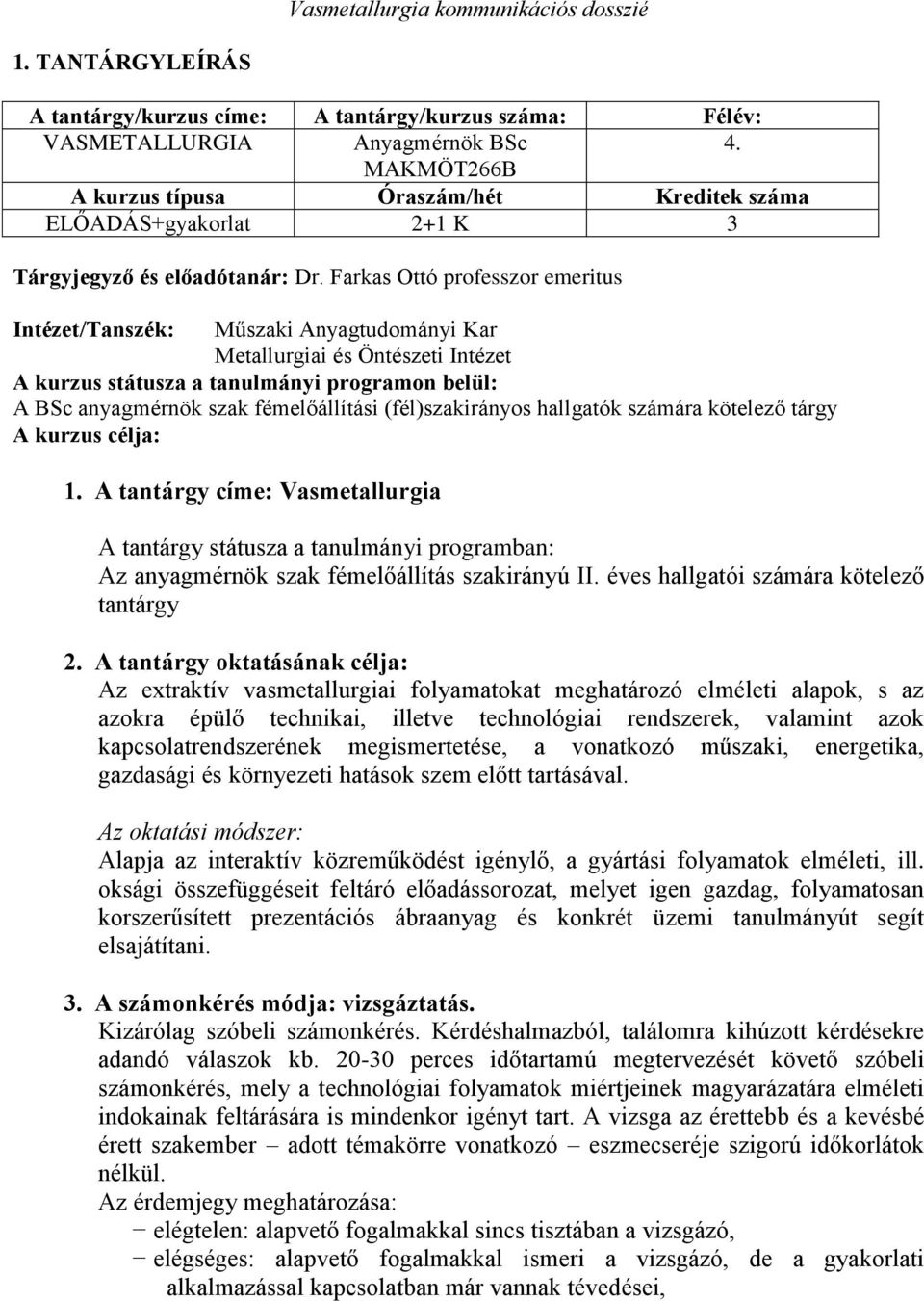 Farkas Ottó professzor emeritus Intézet/Tanszék: Műszaki Anyagtudományi Kar Metallurgiai és Öntészeti Intézet A kurzus státusza a tanulmányi programon belül: A BSc anyagmérnök szak fémelőállítási