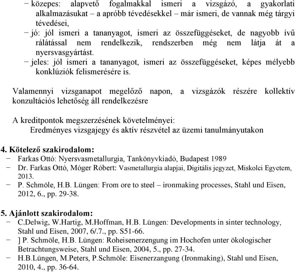 Valamennyi vizsganapot megelőző napon, a vizsgázók részére kollektív konzultációs lehetőség áll rendelkezésre A kreditpontok megszerzésének követelményei: Eredményes vizsgajegy és aktív részvétel az