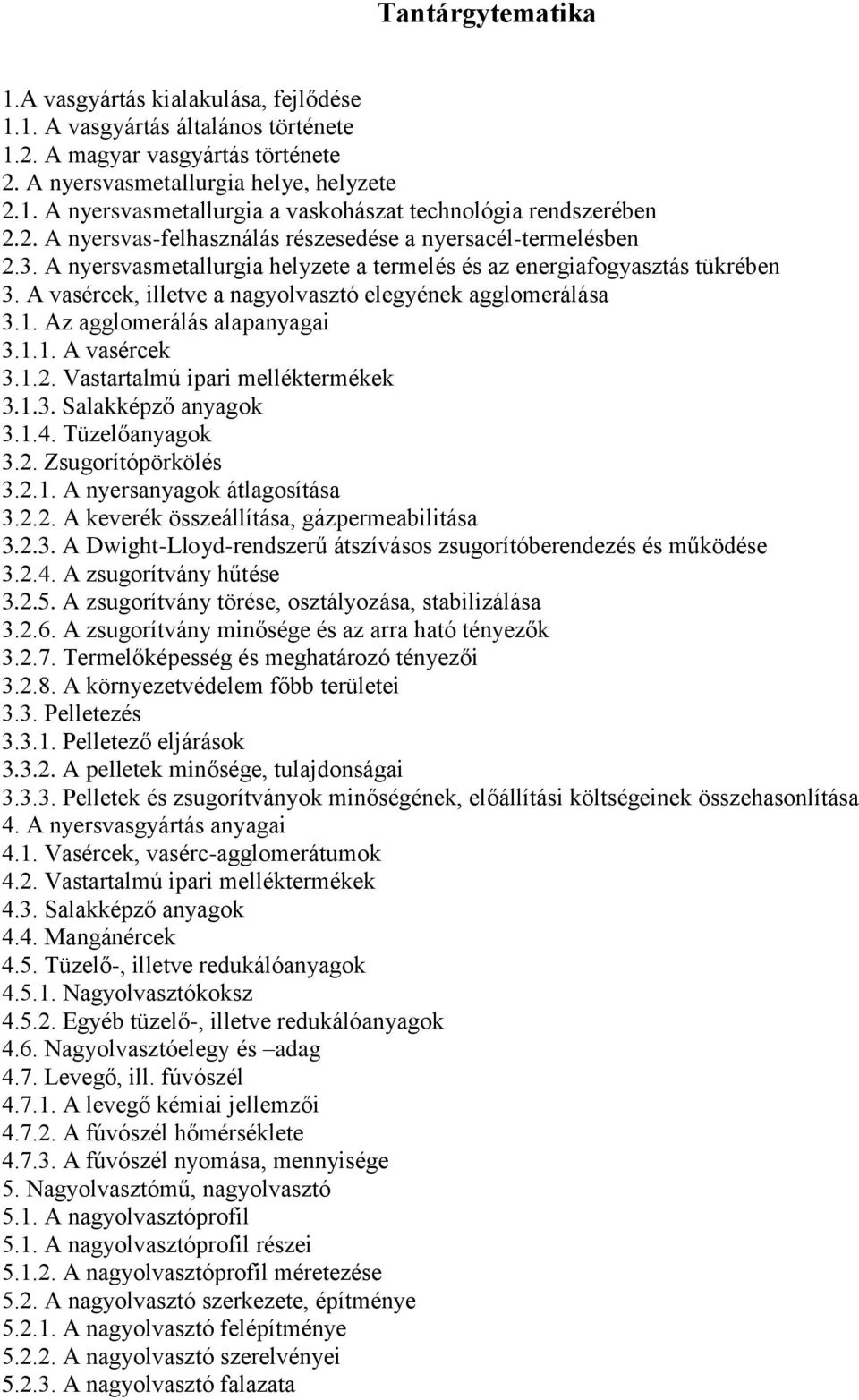 A vasércek, illetve a nagyolvasztó elegyének agglomerálása 3.1. Az agglomerálás alapanyagai 3.1.1. A vasércek 3.1.2. Vastartalmú ipari melléktermékek 3.1.3. Salakképző anyagok 3.1.4. Tüzelőanyagok 3.