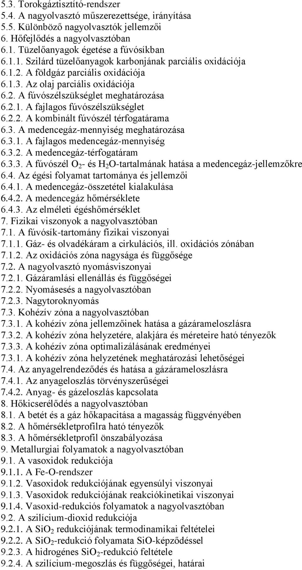 2.1. A fajlagos fúvószélszükséglet 6.2.2. A kombinált fúvószél térfogatárama 6.3. A medencegáz-mennyiség meghatározása 6.3.1. A fajlagos medencegáz-mennyiség 6.3.2. A medencegáz-térfogatáram 6.3.3. A fúvószél O 2 - és H 2 O-tartalmának hatása a medencegáz-jellemzőkre 6.