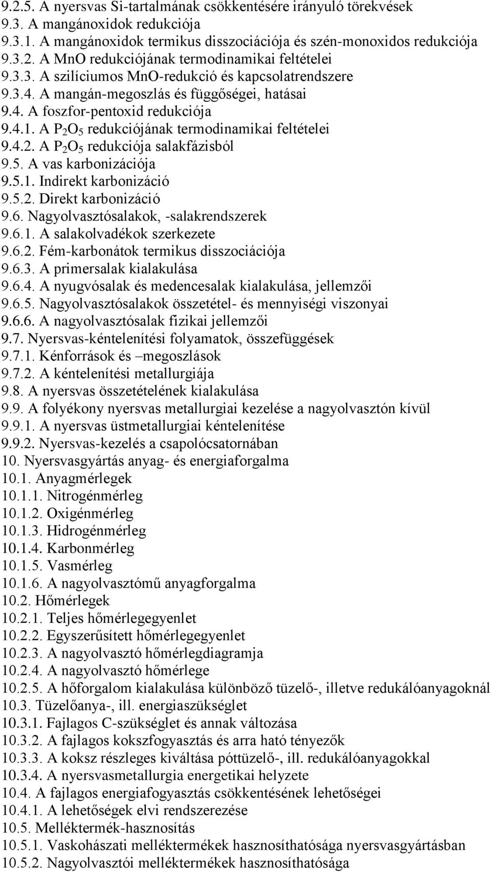 5. A vas karbonizációja 9.5.1. Indirekt karbonizáció 9.5.2. Direkt karbonizáció 9.6. Nagyolvasztósalakok, -salakrendszerek 9.6.1. A salakolvadékok szerkezete 9.6.2. Fém-karbonátok termikus disszociációja 9.